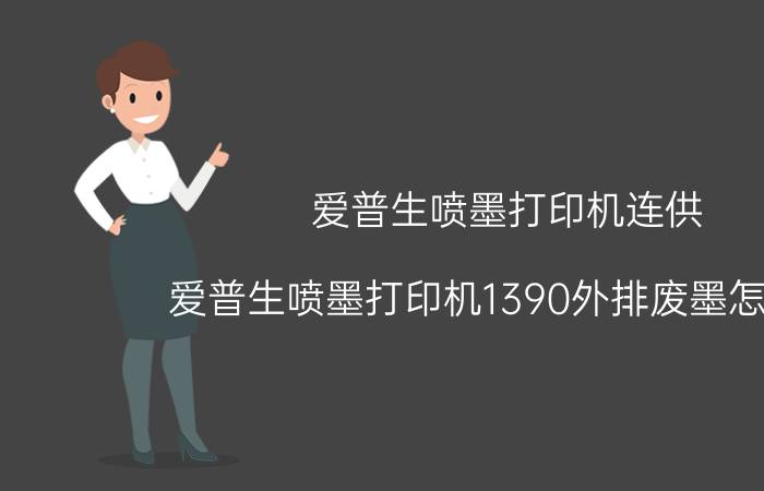 爱普生喷墨打印机连供 爱普生喷墨打印机1390外排废墨怎么接？